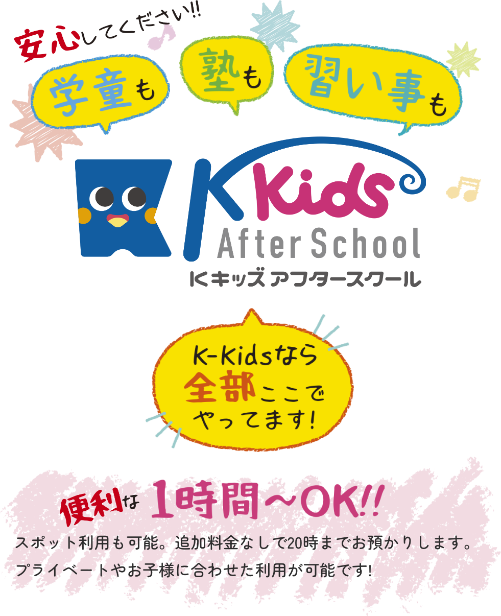 ”安心してください!!学童も塾も習い事もk-kidsなら全部ここでやってます。便利な1時間からOK!!スポット利用も可能。追加料金なしで20時までお預かりします。プライベートやお子様に合わせた利用が可能です!”